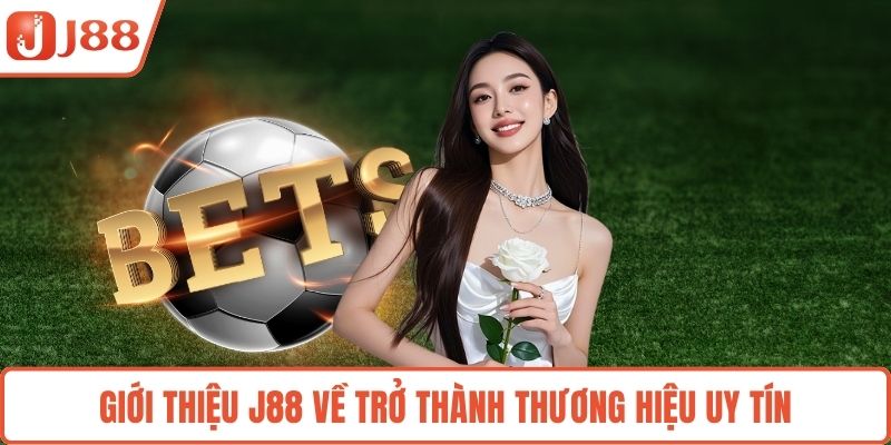 Giới thiệu J88 về trở thành thương hiệu uy tín