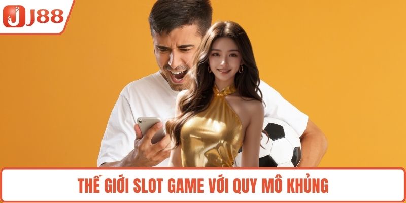 Thế giới slot game với quy mô khủng