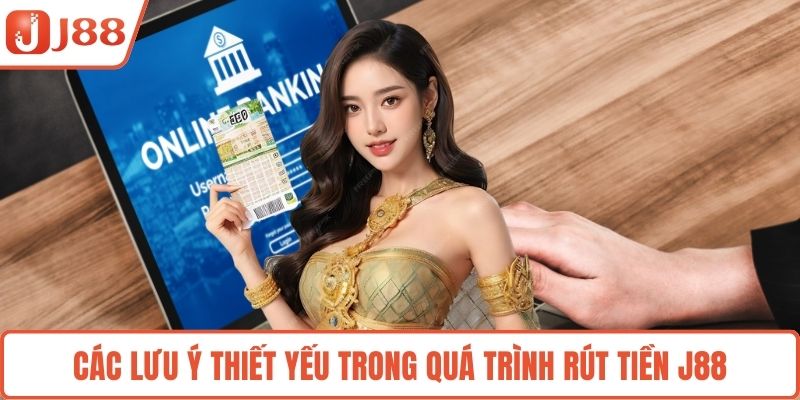 Các lưu ý thiết yếu trong quá trình rút tiền J88