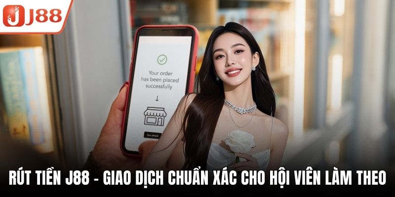 Rút Tiền J88 - Giao Dịch Chuẩn Xác Cho Hội Viên Làm Theo