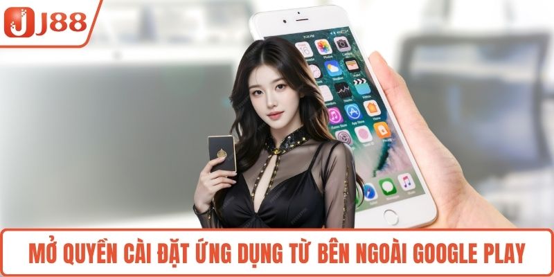 Mở quyền cài đặt ứng dụng từ bên ngoài Google Play