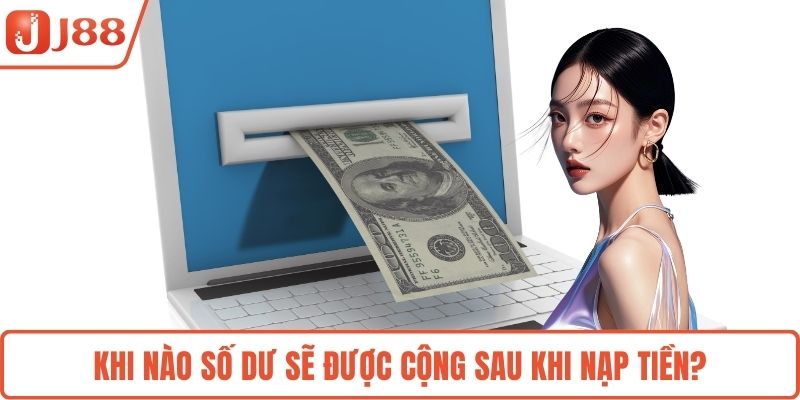 Khi nào số dư sẽ được cộng sau khi nạp tiền?
