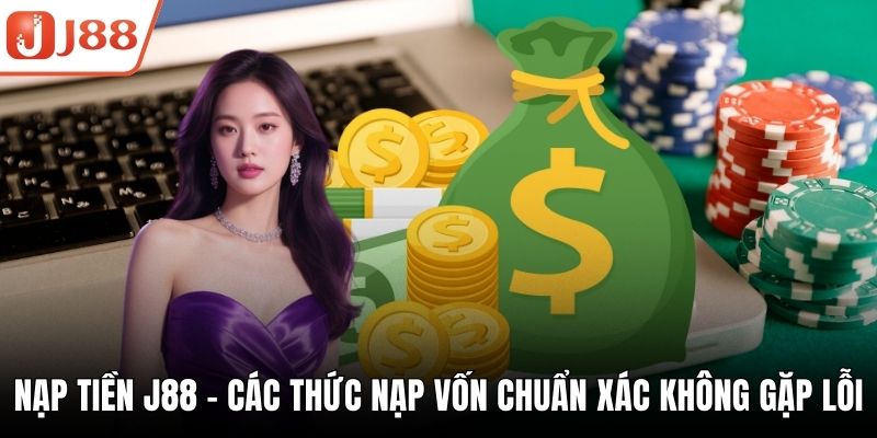 Nạp Tiền J88 - Các Thức Nạp Vốn Chuẩn Xác Không Gặp Lỗi