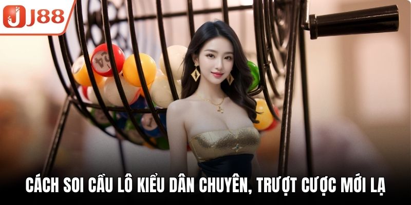 Cách Soi Cầu Lô Kiểu Dân Chuyên, Trượt Cược Mới Lạ