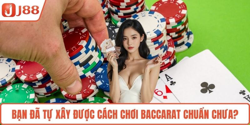 Bạn đã tự xây được cách chơi Baccarat chuẩn chưa?