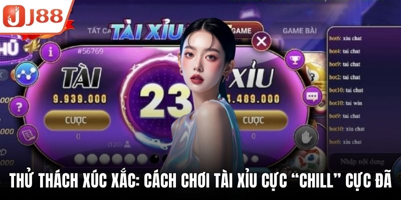 Thử Thách Xúc Xắc: Cách Chơi Tài Xỉu Cực “Chill” Cực Đã