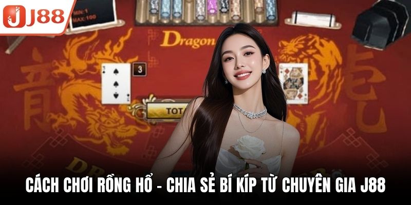 Cách Chơi Rồng Hổ - Chia Sẻ Bí Kíp Từ Chuyên Gia J88