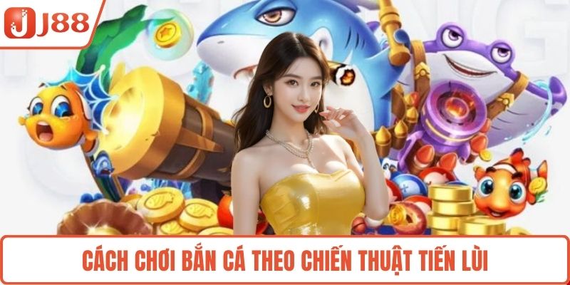 Cách chơi bắn cá theo chiến thuật tiến lùi