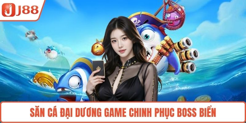 Săn cá đại dương game chinh phục boss biển