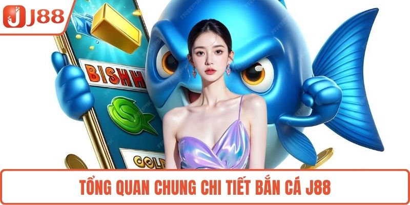 Tổng quan chung chi tiết bắn cá J88