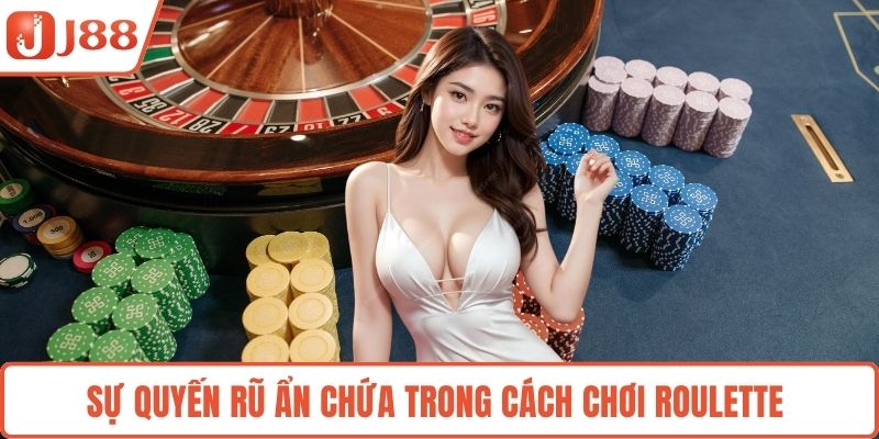 Sự quyến rũ ẩn chứa trong cách chơi roulette