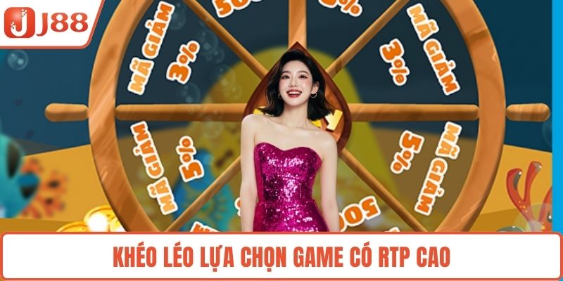 Khéo léo lựa chọn game có RTP cao