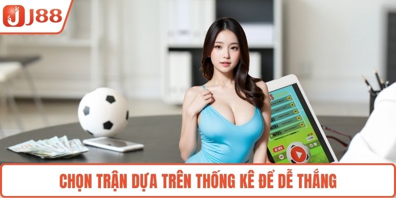 Chọn trận dựa trên thống kê để dễ thắng