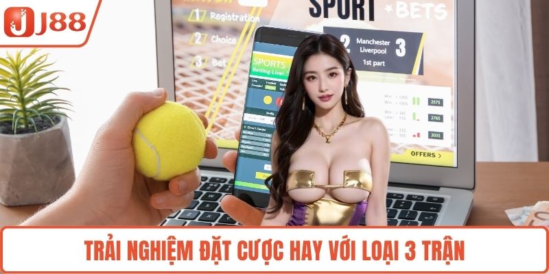 Trải nghiệm đặt cược hay với loại 3 trận