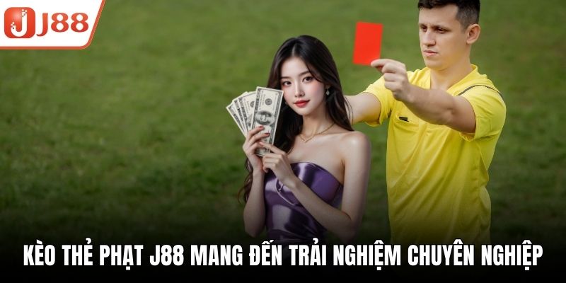 Kèo Thẻ Phạt J88 Mang Đến Trải Nghiệm Chuyên Nghiệp