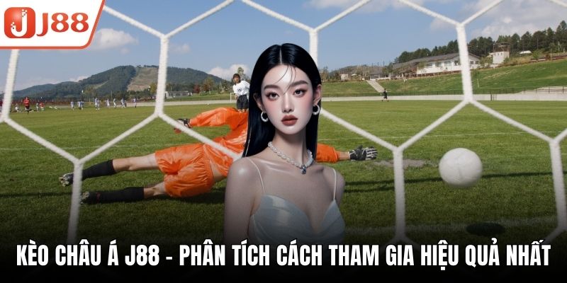 Kèo Châu Á J88 - Phân Tích Cách Tham Gia Hiệu Quả Nhất