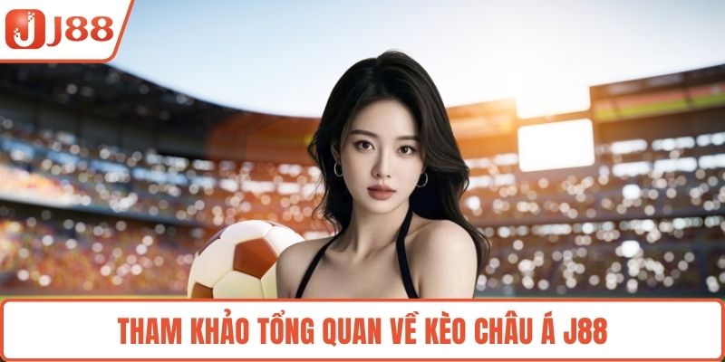 Tham khảo tổng quan về kèo Châu Á J88