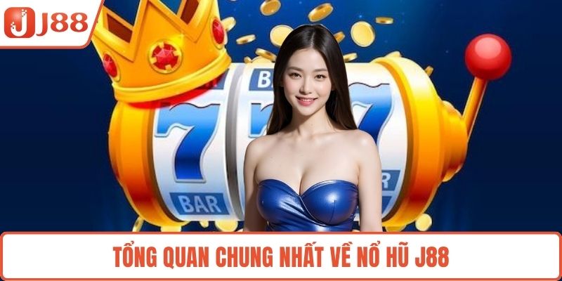 Tổng quan chung nhất về nổ hũ J88